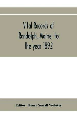 Vital records of Randolph, Maine, to the year 1892 de Henry Sewall Webster