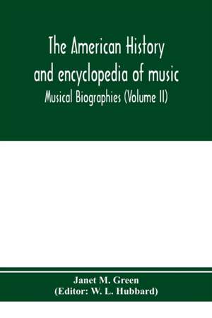 The American history and encyclopedia of music; Musical Biographies (Volume II) de Janet M. Green