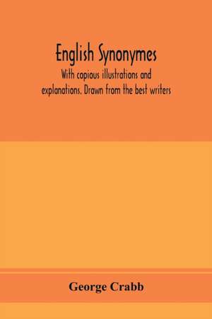 English synonymes, with copious illustrations and explanations. Drawn from the best writers de George Crabb