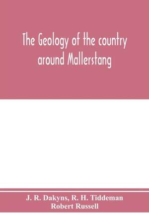 The geology of the country around Mallerstang, with parts of Wensleydale, Swaledale, and Arkendale. (Explanation of quarter-sheet 97 N. W., new series, sheet 40) de J. R. Dakyns