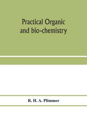 Practical organic and bio-chemistry de R. H. A. Plimmer