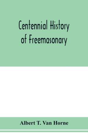 Centennial history of Freemasonary de Albert T. van Horne