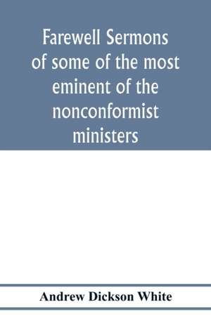 Farewell sermons of some of the most eminent of the nonconformist ministers de Andrew Dickson White