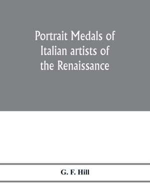 Portrait medals of Italian artists of the Renaissance de G. F. Hill