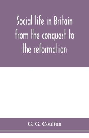 Social life in Britain from the conquest to the reformation de G. G. Coulton