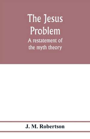 The Jesus problem; a restatement of the myth theory de J. M. Robertson