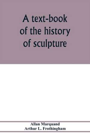 A text-book of the history of sculpture de Allan Marquand