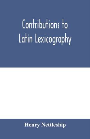 Contributions to Latin lexicography de Henry Nettleship