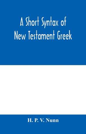 A short syntax of New Testament Greek de H. P. V. Nunn