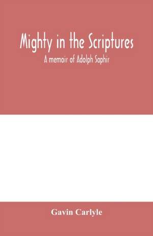 Mighty in the Scriptures." A memoir of Adolph Saphir de Gavin Carlyle