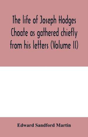 The life of Joseph Hodges Choate as gathered chiefly from his letters (Volume II) de Edward Sandford Martin