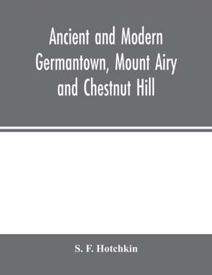 Ancient and modern Germantown, Mount Airy and Chestnut Hill de S. F. Hotchkin