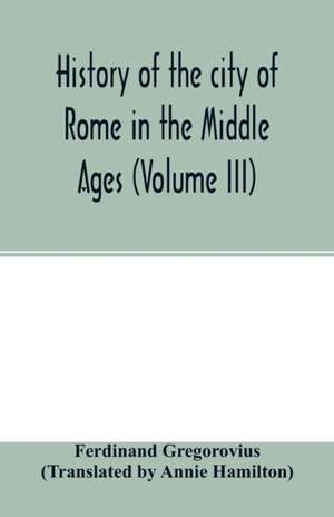 History of the city of Rome in the Middle Ages (Volume III) de Ferdinand Gregorovius