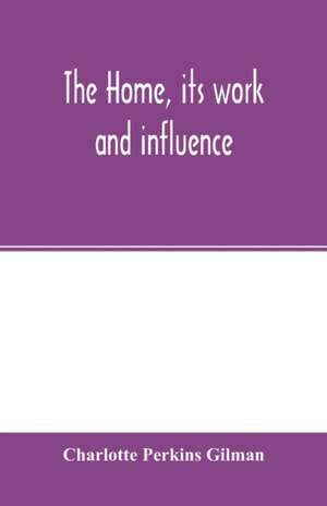 The home, its work and influence de Charlotte Perkins Gilman