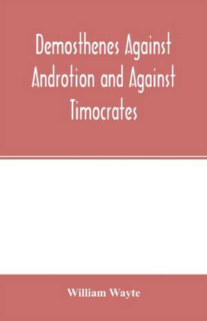 Demosthenes Against Androtion and Against Timocrates de William Wayte