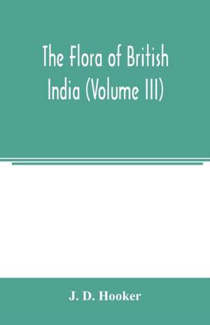 The flora of British India (Volume III) de J. D. Hooker