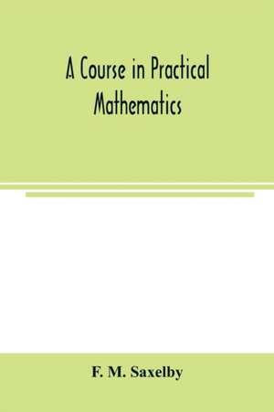 A course in practical mathematics de F. M. Saxelby