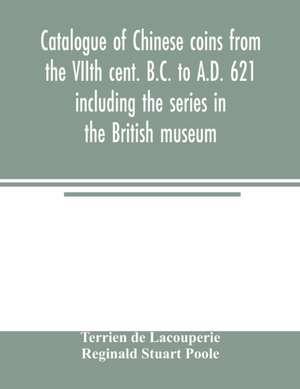 Catalogue of Chinese coins from the VIIth cent. B.C. to A.D. 621 including the series in the British museum de Terrien De Lacouperie