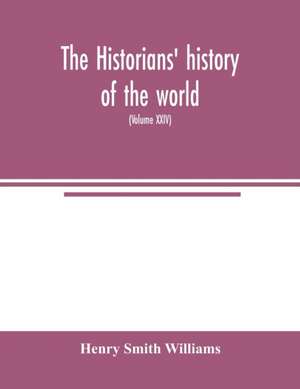 The historians' history of the world; a comprehensive narrative of the rise and development of nations as recorded by over two thousand of the great writers of all ages (Volume XXIV) de Henry Smith Williams