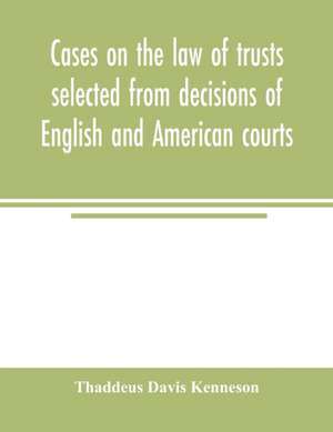 Cases on the law of trusts selected from decisions of English and American courts de Thaddeus Davis Kenneson