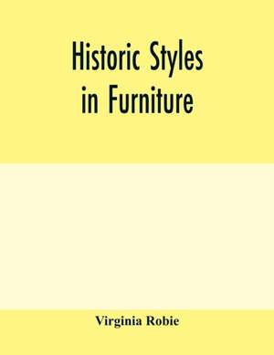 Historic styles in furniture de Virginia Robie