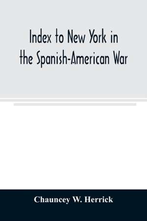 Index to New York in the Spanish-American War de Chauncey W. Herrick