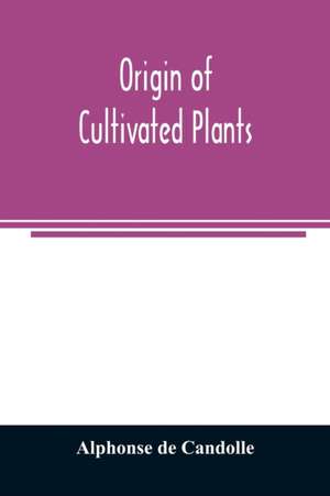 Origin of cultivated plants de Alphonse De Candolle