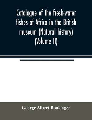 Catalogue of the fresh-water fishes of Africa in the British museum (Natural history) (Volume II) de George Albert Boulenger