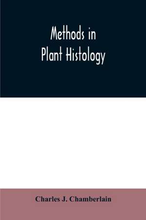 Methods in plant histology de Charles J. Chamberlain