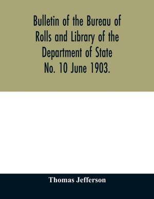 Bulletin of the Bureau of Rolls and Library of the Department of State No. 10 June 1903. de Thomas Jefferson