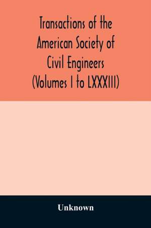 Transactions of the American Society of Civil Engineers (Volumes I to LXXXIII) de Unknown