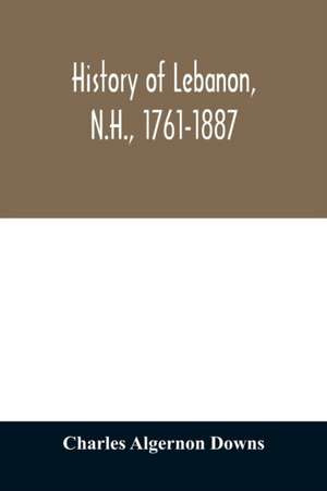 History of Lebanon, N.H., 1761-1887 de Charles Algernon Downs