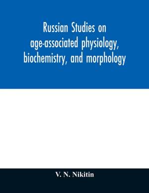 Russian studies on age-associated physiology, biochemistry, and morphology; historic description with extensive bibliography de V. N. Nikitin