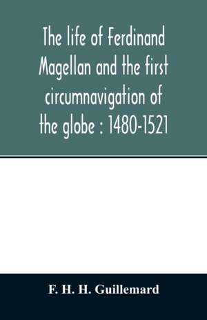 The life of Ferdinand Magellan and the first circumnavigation of the globe de F. H. H. Guillemard