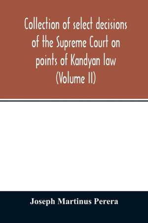 Collection of select decisions of the Supreme Court on points of Kandyan law de Joseph Martinus Perera