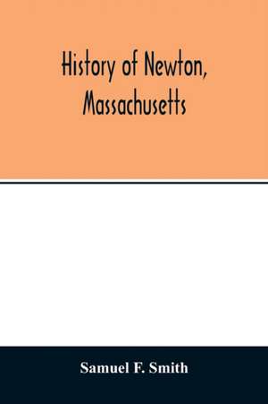 History of Newton, Massachusetts de Samuel F. Smith