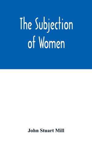 The subjection of women de John Stuart Mill