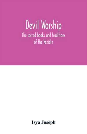 Devil worship; the sacred books and traditions of the Yezidiz de Isya Joseph