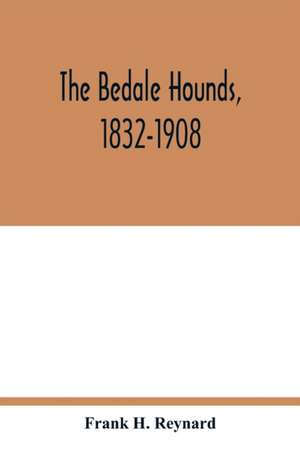 The Bedale Hounds, 1832-1908 de Frank H. Reynard