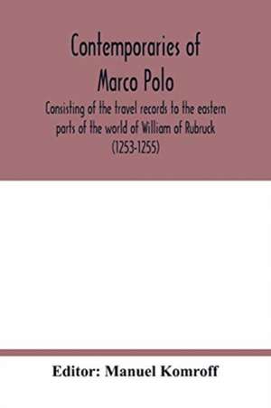 Contemporaries of Marco Polo, consisting of the travel records to the eastern parts of the world of William of Rubruck (1253-1255); the journey of John of Pian de Carpini (1245-1247); the journal of Friar Odoric (1318-1330) & the oriental travels of Rabbi de Manuel Komroff