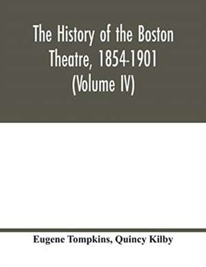 The history of the Boston Theatre, 1854-1901 (Volume IV) de Eugene Tompkins