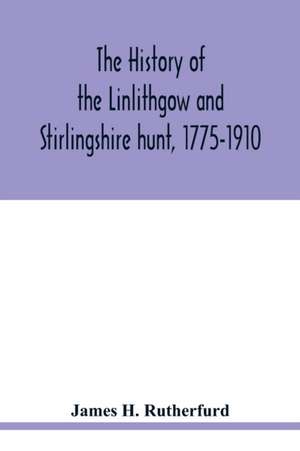 The history of the Linlithgow and Stirlingshire hunt, 1775-1910 de James H. Rutherfurd