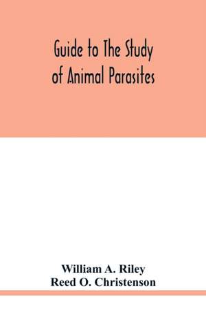 Guide to the study of animal parasites de William A. Riley