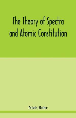 The theory of spectra and atomic constitution de Niels Bohr