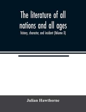 The literature of all nations and all ages; history, character, and incident (Volume X) de Julian Hawthorne