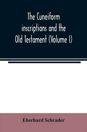 The cuneiform inscriptions and the Old Testament (Volume I) de Eberhard Schrader