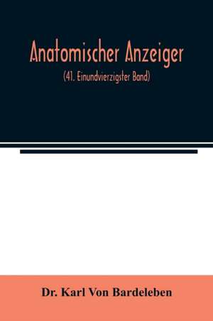 Anatomischer Anzeiger; Centralblatt Fur Die Gesamte Wissenschaftliche Anatomie. Amtliches organ der Anatomischen Gesellschaft (41. Einundvierzigster Band) de Karl von Bardeleben