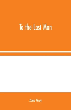 To the Last Man de Zane Grey