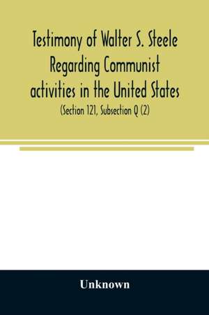 Testimony of Walter S. Steele regarding Communist activities in the United States. Hearings before the Committee on Un-American Activities, House of Representatives, Eightieth Congress, first session, on H. R. 1884 and H. R. 2122, bills to curb or outlaw de Unknown