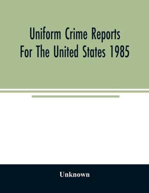 Uniform crime reports for the United States 1985 de Unknown